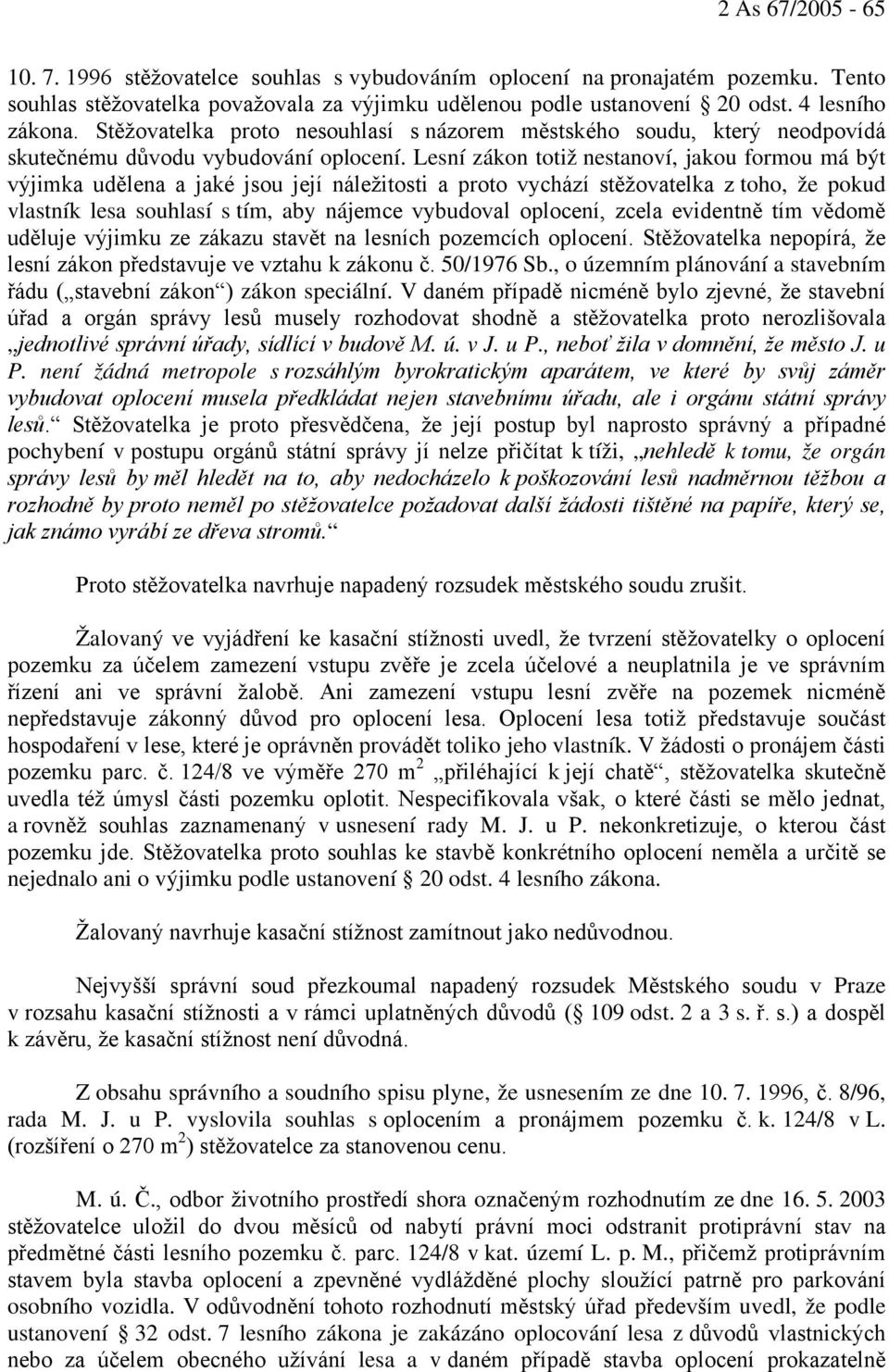 Lesní zákon totiž nestanoví, jakou formou má být výjimka udělena a jaké jsou její náležitosti a proto vychází stěžovatelka z toho, že pokud vlastník lesa souhlasí s tím, aby nájemce vybudoval