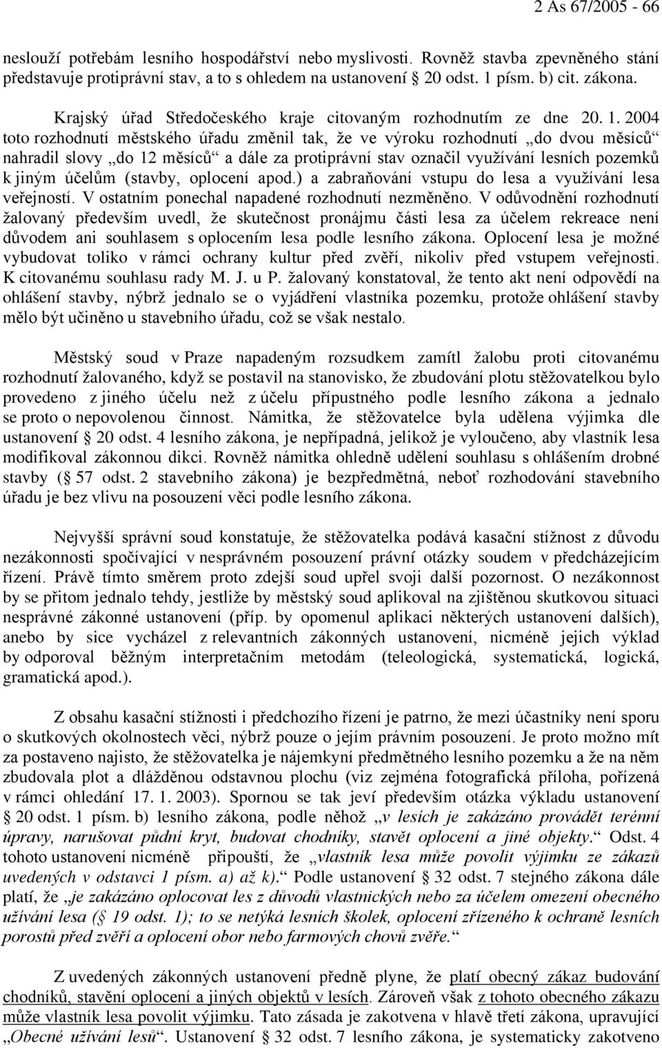 2004 toto rozhodnutí městského úřadu změnil tak, že ve výroku rozhodnutí do dvou měsíců nahradil slovy do 12 měsíců a dále za protiprávní stav označil využívání lesních pozemků k jiným účelům