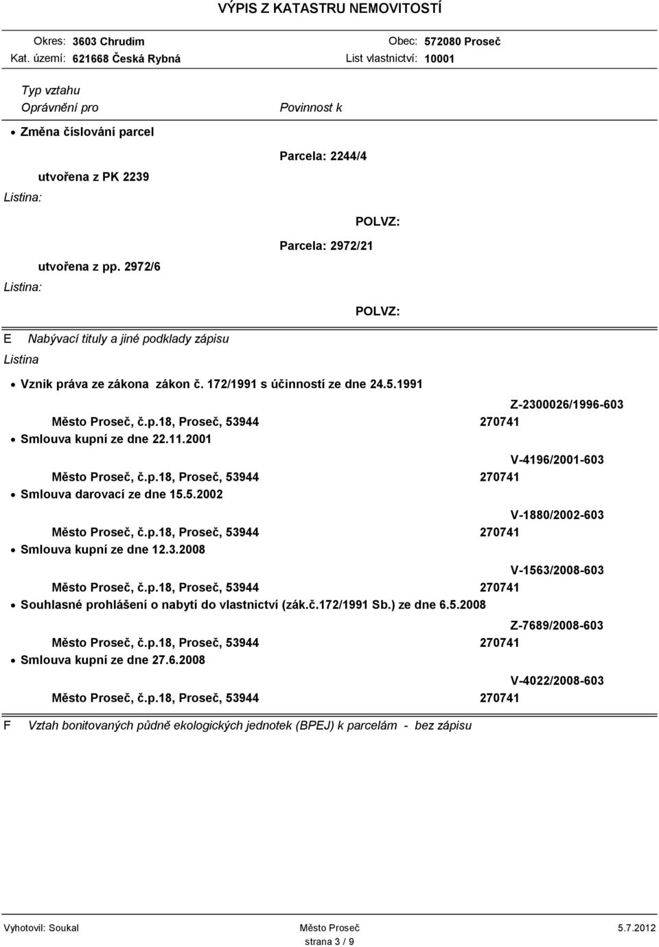 2001 V-4196/2001-603 Smlouva darovací ze dne 15.5.2002 V-1880/2002-603 Smlouva kupní ze dne 12.3.2008 V-1563/2008-603 Souhlasné prohlášení o nabytí do vlastnictví (zák.