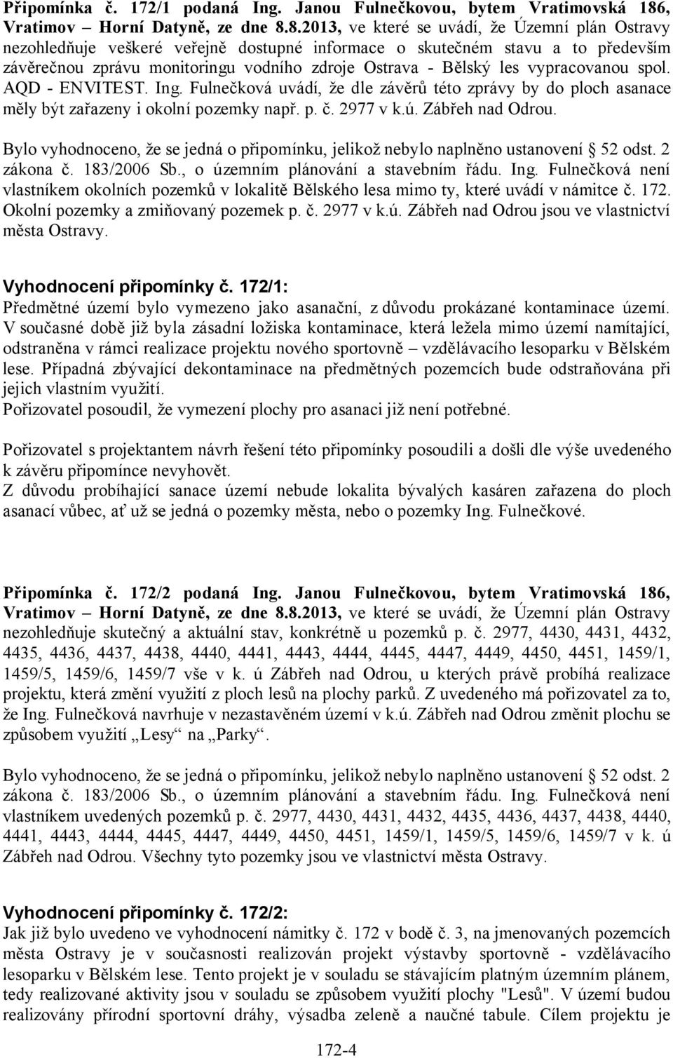 8.2013, ve které se uvádí, že Územní plán Ostravy nezohledňuje veškeré veřejně dostupné informace o skutečném stavu a to především závěrečnou zprávu monitoringu vodního zdroje Ostrava - Bělský les