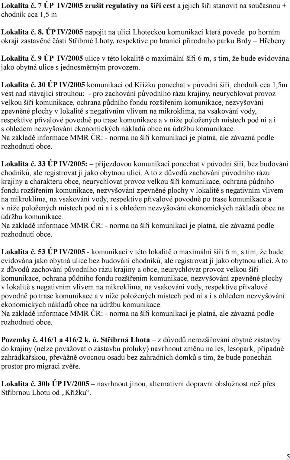 9 ÚP IV/2005 ulice v této lokalitě o maximální šíři 6 m, s tím, že bude evidována jako obytná ulice s jednosměrným provozem. Lokalita č.