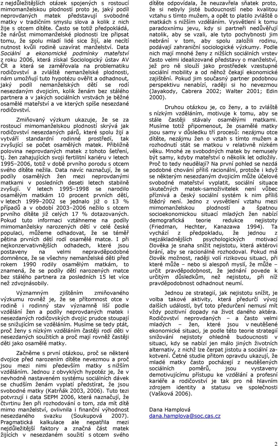 Data Sociální a ekonomické podmínky mateřství z roku 2006, která získal Sociologický ústav AV ČR a která se zaměřovala na problematiku rodičovství a zvláště nemanželské plodnosti, nám umožňují tuto