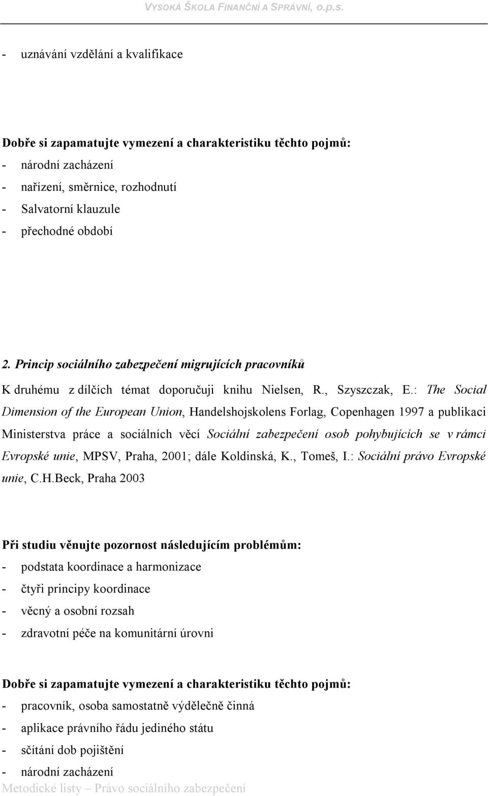 : The Social Dimension of the European Union, Handelshojskolens Forlag, Copenhagen 1997 a publikaci Ministerstva práce a sociálních věcí Sociální zabezpečení osob pohybujících se v rámci Evropské