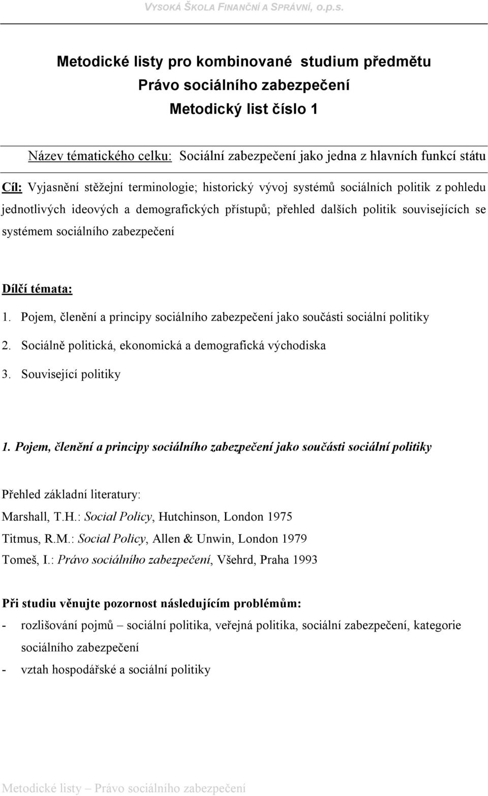 Dílčí témata: 1. Pojem, členění a principy sociálního zabezpečení jako součásti sociální politiky 2. Sociálně politická, ekonomická a demografická východiska 3. Související politiky 1.