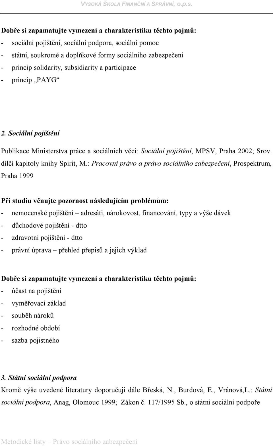 : Pracovní právo a právo sociálního zabezpečení, Prospektrum, Praha 1999 - nemocenské pojištění adresáti, nárokovost, financování, typy a výše dávek - důchodové pojištění - dtto - zdravotní pojištění