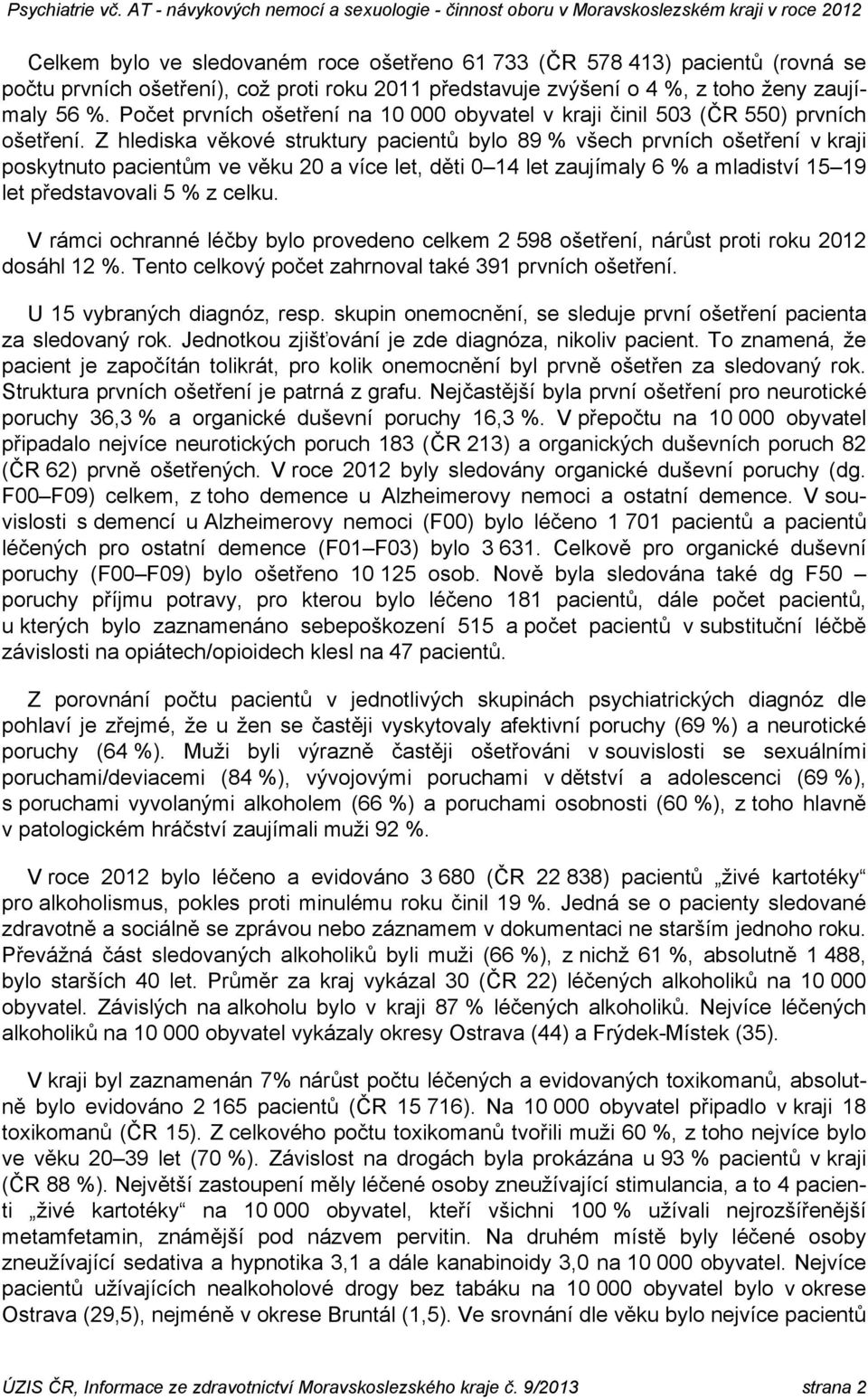 Z hlediska věkové struktury pacientů bylo 89 % všech prvních ošetření v i poskytnuto pacientům ve věku 20 a více let, děti 0 14 let zaujímaly 6 % a mladiství 15 19 let představovali 5 % z celku.