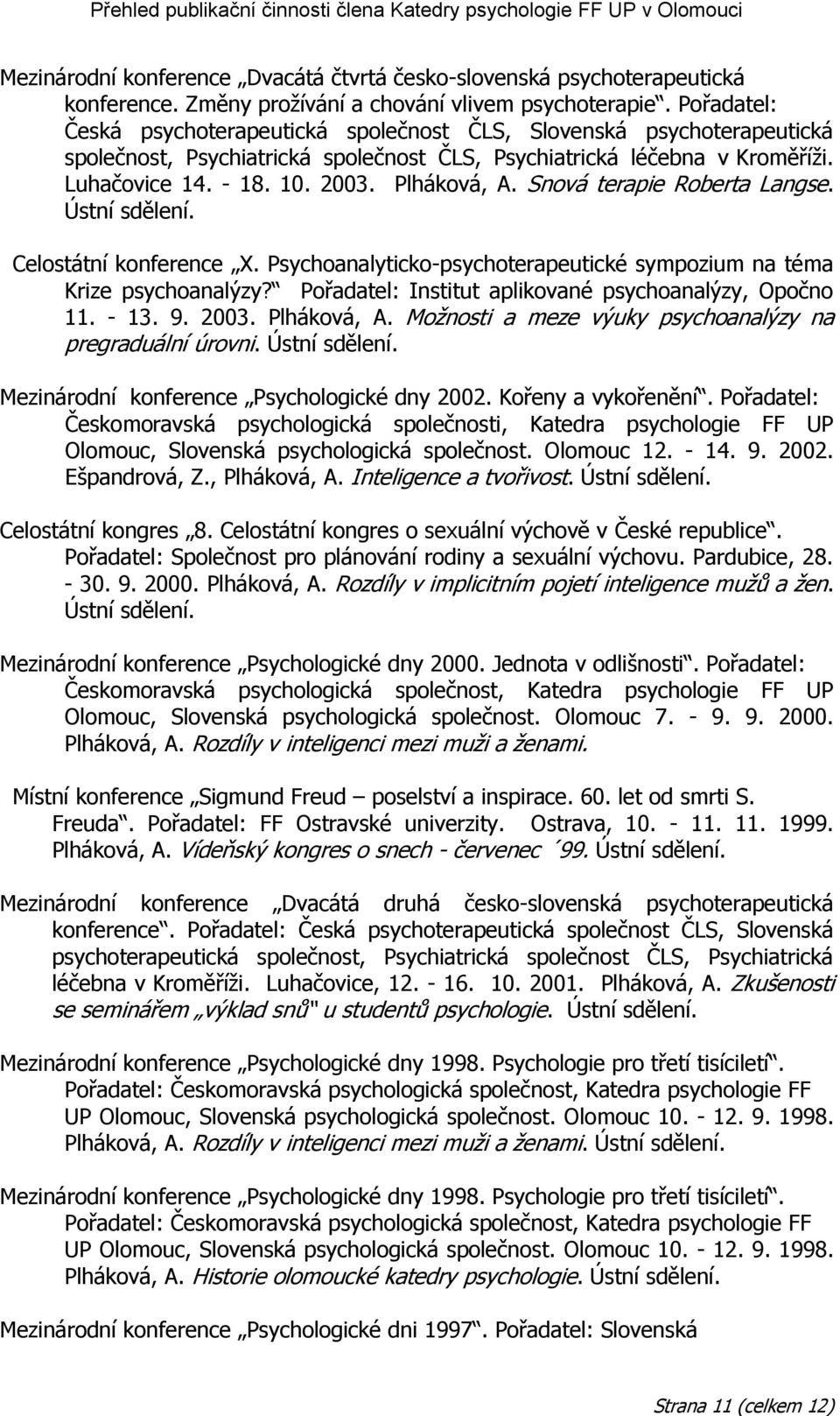 Plháková, A. Snová terapie Roberta Langse. Ústní sdělení. Celostátní konference X. Psychoanalyticko-psychoterapeutické sympozium na téma Krize psychoanalýzy?