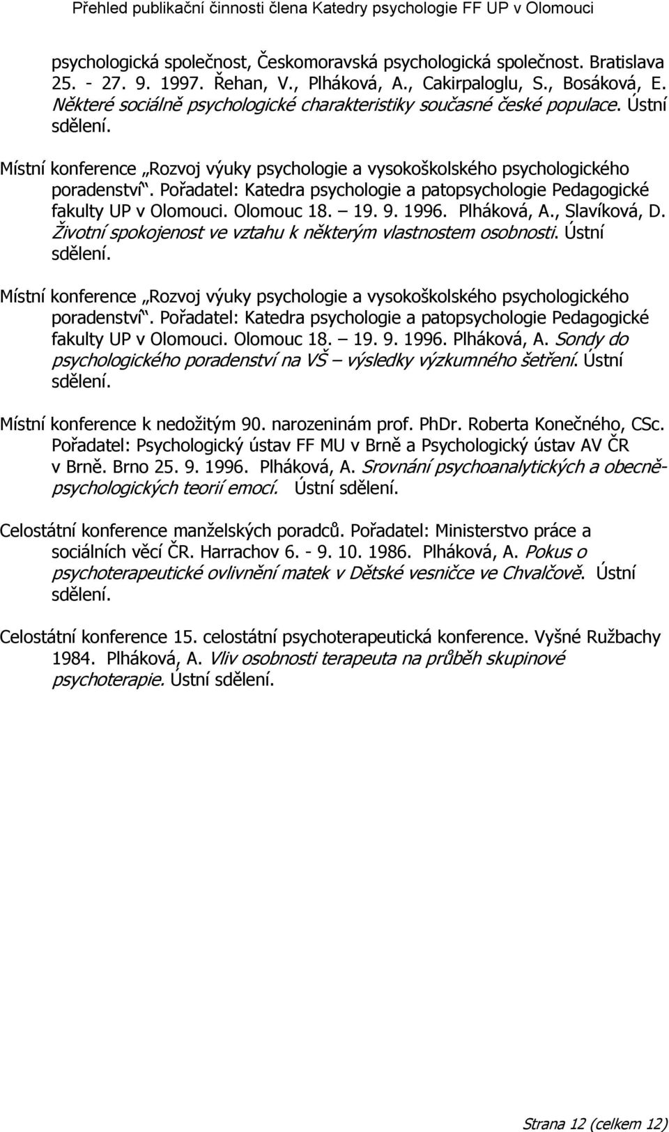 Pořadatel: Katedra psychologie a patopsychologie Pedagogické fakulty UP v Olomouci. Olomouc 18. 19. 9. 1996. Plháková, A., Slavíková, D. Ţivotní spokojenost ve vztahu k některým vlastnostem osobnosti.