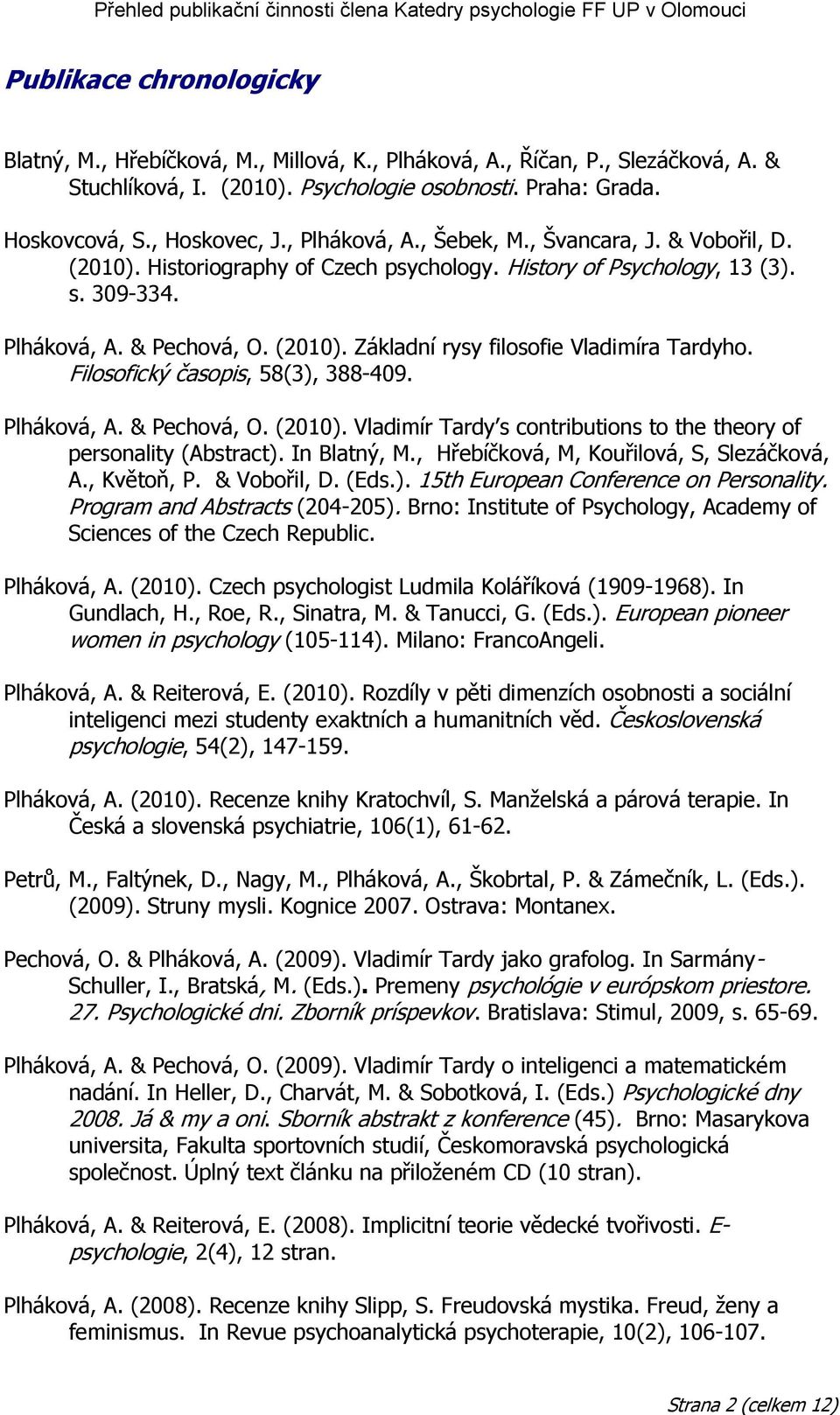 Filosofický časopis, 58(3), 388-409. Plháková, A. & Pechová, O. (2010). Vladimír Tardy s contributions to the theory of personality (Abstract). In Blatný, M.