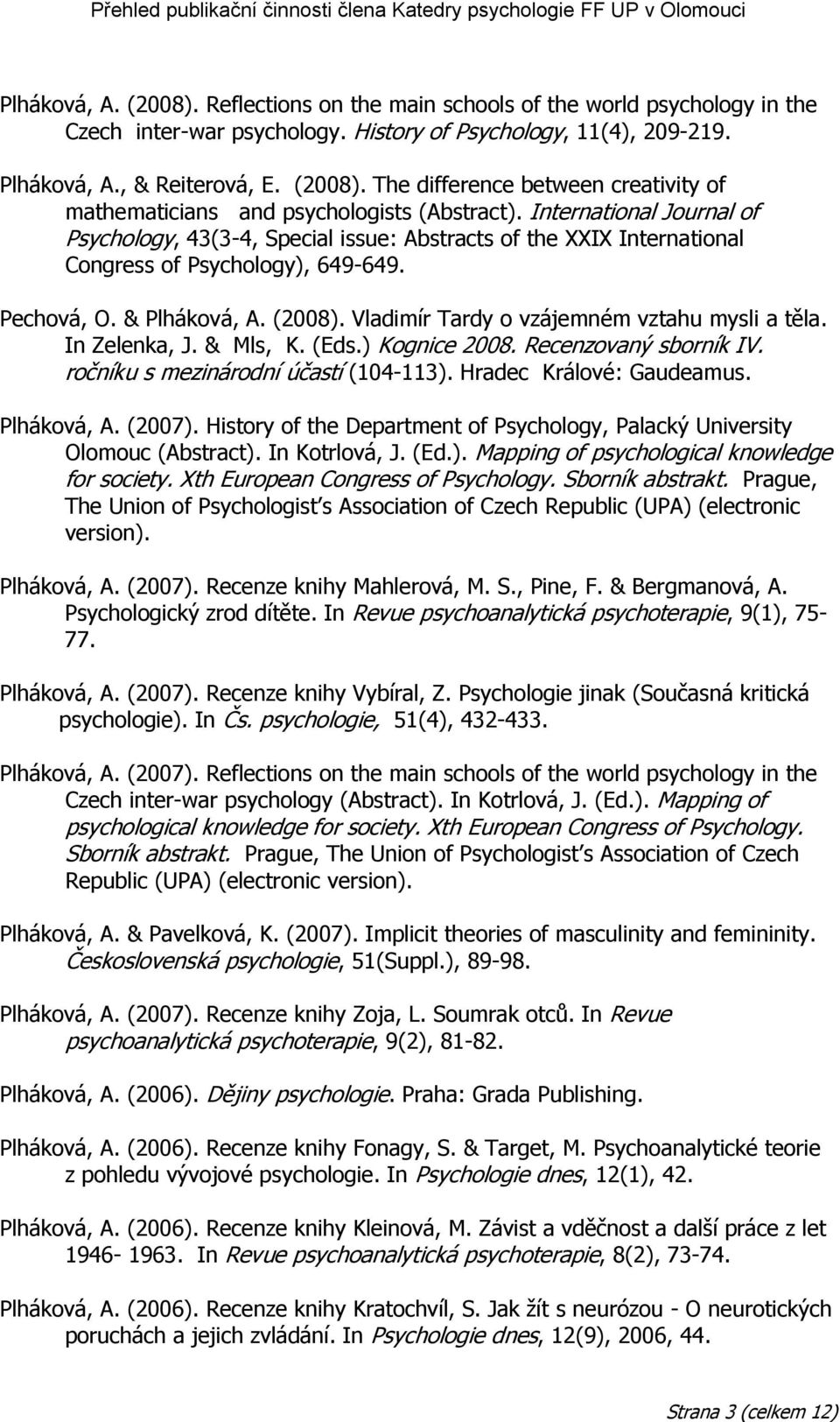 Vladimír Tardy o vzájemném vztahu mysli a těla. In Zelenka, J. & Mls, K. (Eds.) Kognice 2008. Recenzovaný sborník IV. ročníku s mezinárodní účastí (104-113). Hradec Králové: Gaudeamus. Plháková, A.