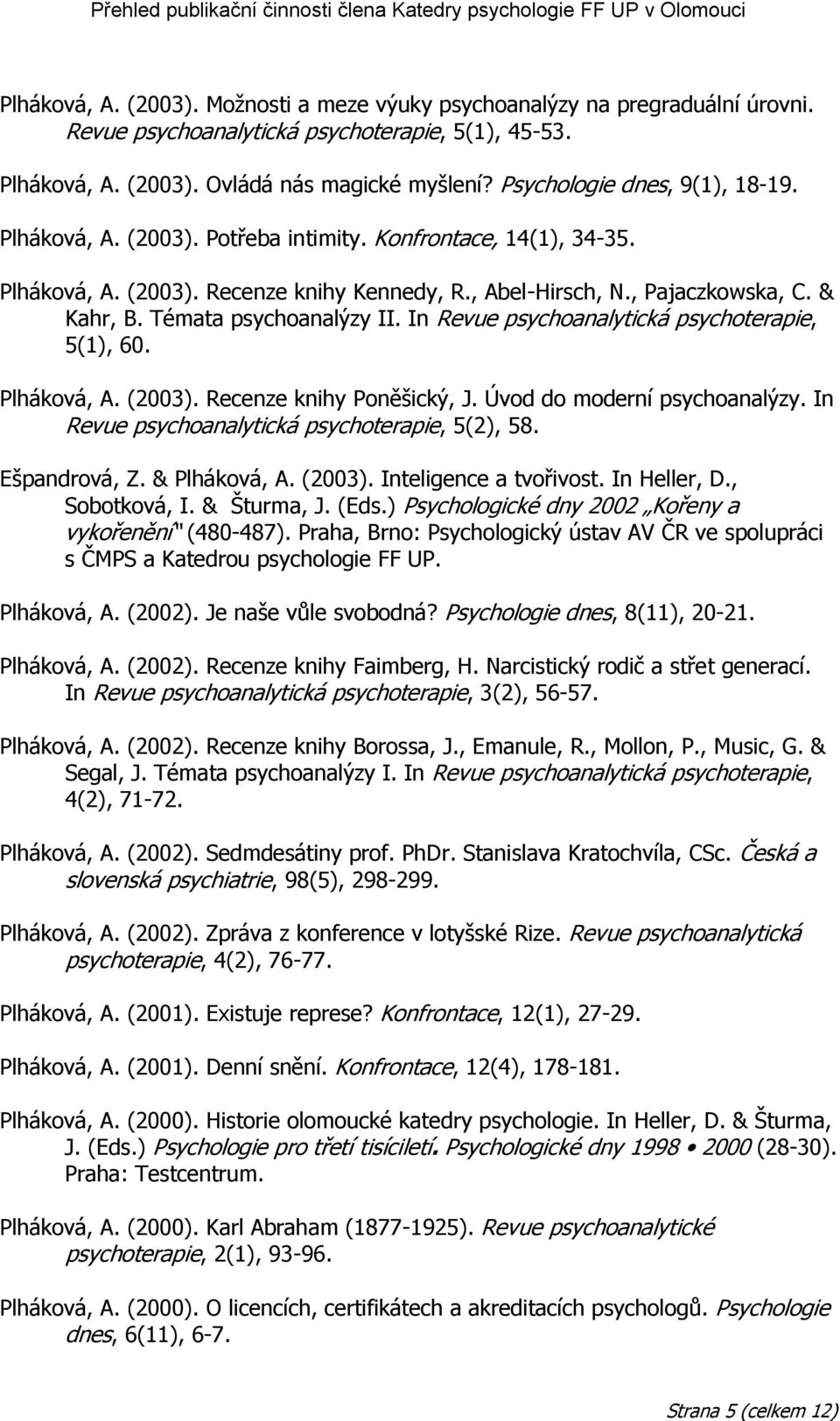 Témata psychoanalýzy II. In Revue psychoanalytická psychoterapie, 5(1), 60. Plháková, A. (2003). Recenze knihy Poněšický, J. Úvod do moderní psychoanalýzy.