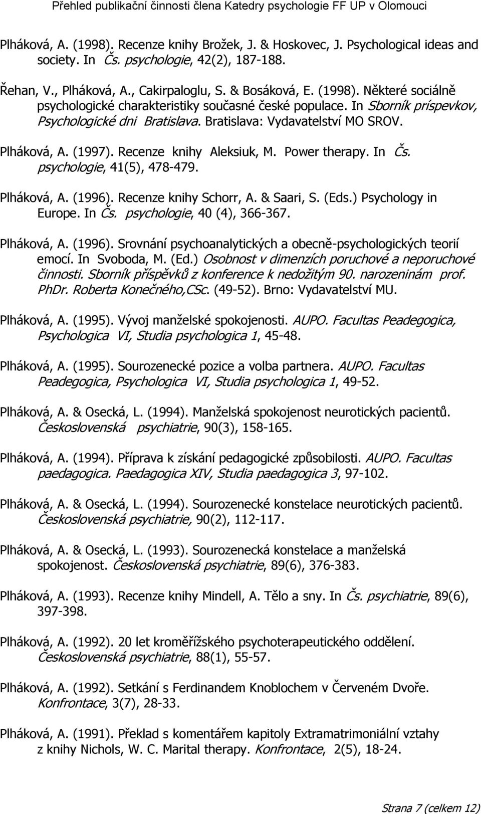 Recenze knihy Schorr, A. & Saari, S. (Eds.) Psychology in Europe. In Čs. psychologie, 40 (4), 366-367. Plháková, A. (1996). Srovnání psychoanalytických a obecně-psychologických teorií emocí.