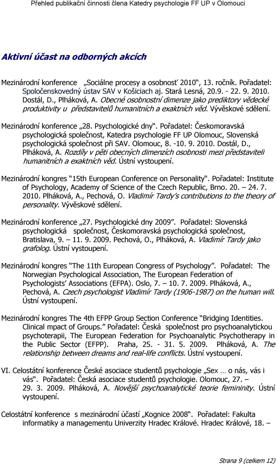 Pořadatel: Českomoravská psychologická společnost, Katedra psychologie FF UP Olomouc, Slovenská psychologická společnost při SAV. Olomouc, 8. -10. 9. 2010. Dostál, D., Plháková, A.