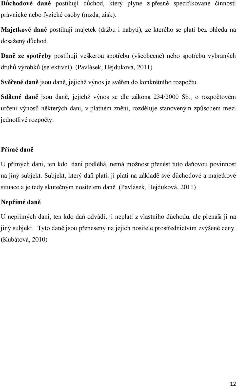 Daně ze spotřeby postihují veškerou spotřebu (všeobecné) nebo spotřebu vybraných druhů výrobků (selektivní).