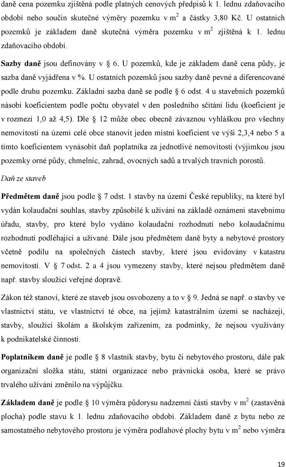 U pozemků, kde je základem daně cena půdy, je sazba daně vyjádřena v %. U ostatních pozemků jsou sazby daně pevné a diferencované podle druhu pozemku. Základní sazba daně se podle 6 odst.