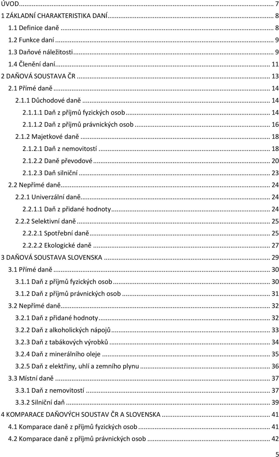 .. 23 2.2 Nepřímé daně... 24 2.2.1 Univerzální daně... 24 2.2.1.1 Daň z přidané hodnoty... 24 2.2.2 Selektivní daně... 25 2.2.2.1 Spotřební daně... 25 2.2.2.2 Ekologické daně.