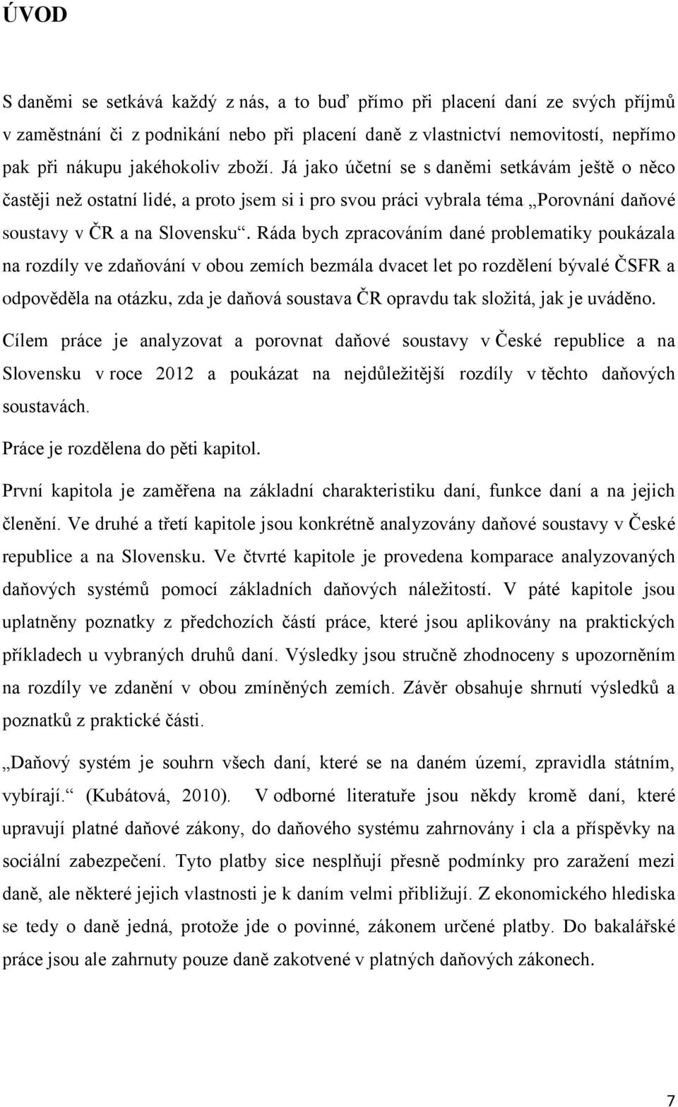 Ráda bych zpracováním dané problematiky poukázala na rozdíly ve zdaňování v obou zemích bezmála dvacet let po rozdělení bývalé ČSFR a odpověděla na otázku, zda je daňová soustava ČR opravdu tak