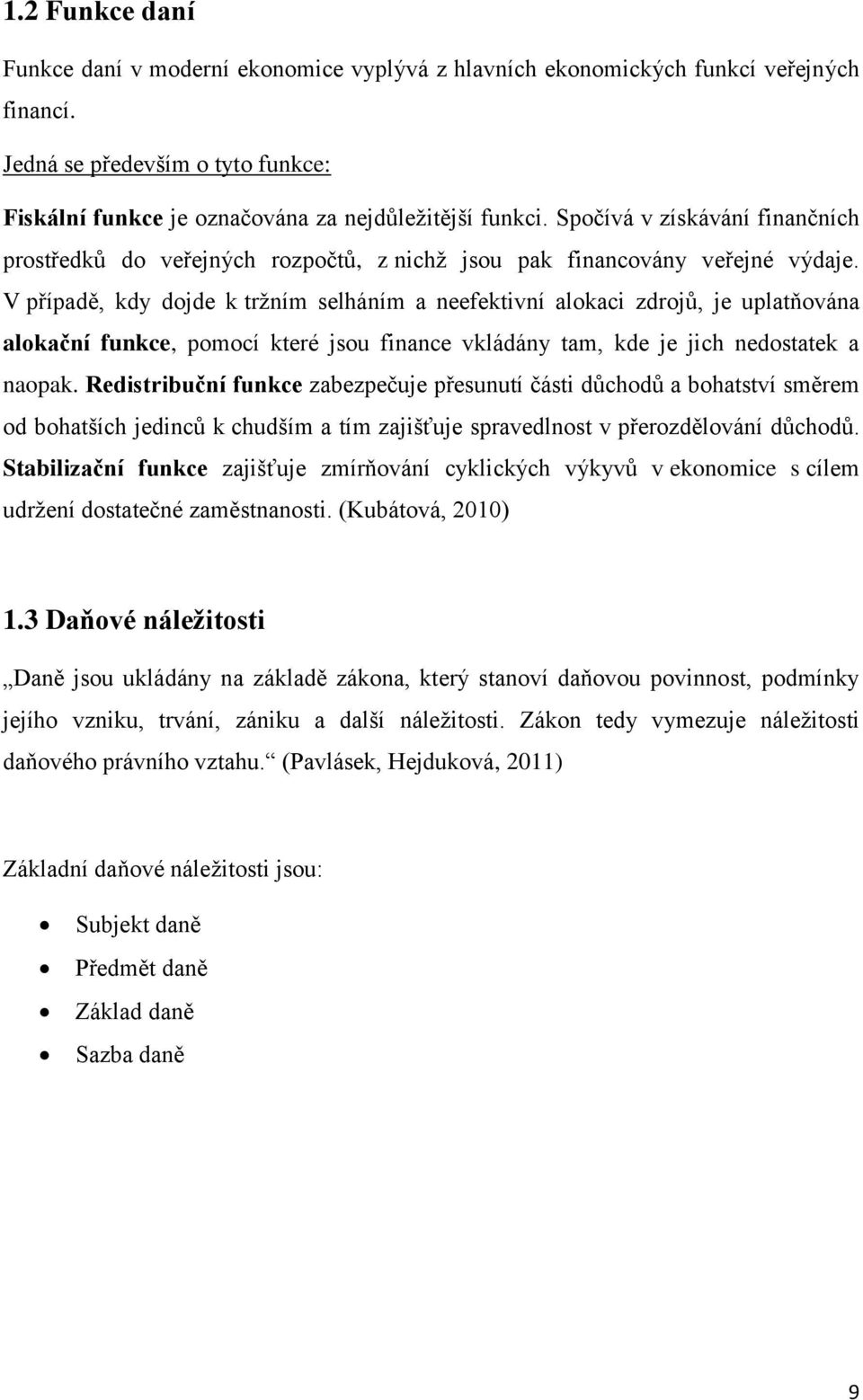 V případě, kdy dojde k tržním selháním a neefektivní alokaci zdrojů, je uplatňována alokační funkce, pomocí které jsou finance vkládány tam, kde je jich nedostatek a naopak.