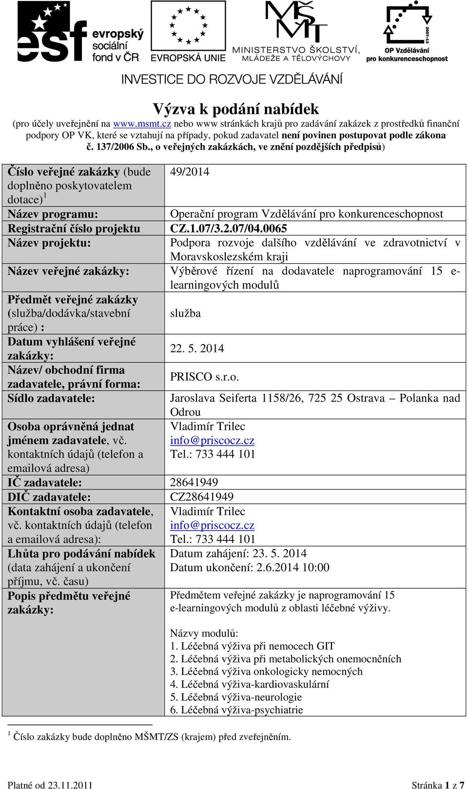 , o veřejných zakázkách, ve znění pozdějších předpisů) Číslo veřejné zakázky (bude doplněno poskytovatelem dotace) 1 Název programu: Registrační číslo projektu Název projektu: 49/2014 Operační