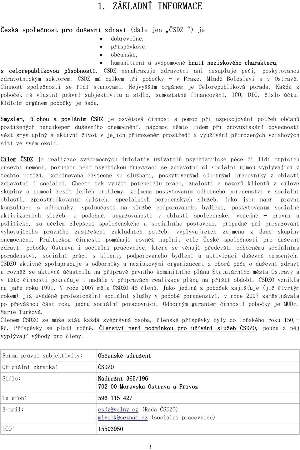 Nejvyšším orgánem je Celorepubliková porada. Každá z poboček má vlastní právní subjektivitu a sídlo, samostatné financování, IČO, DIČ, číslo účtu. Řídícím orgánem pobočky je Rada.