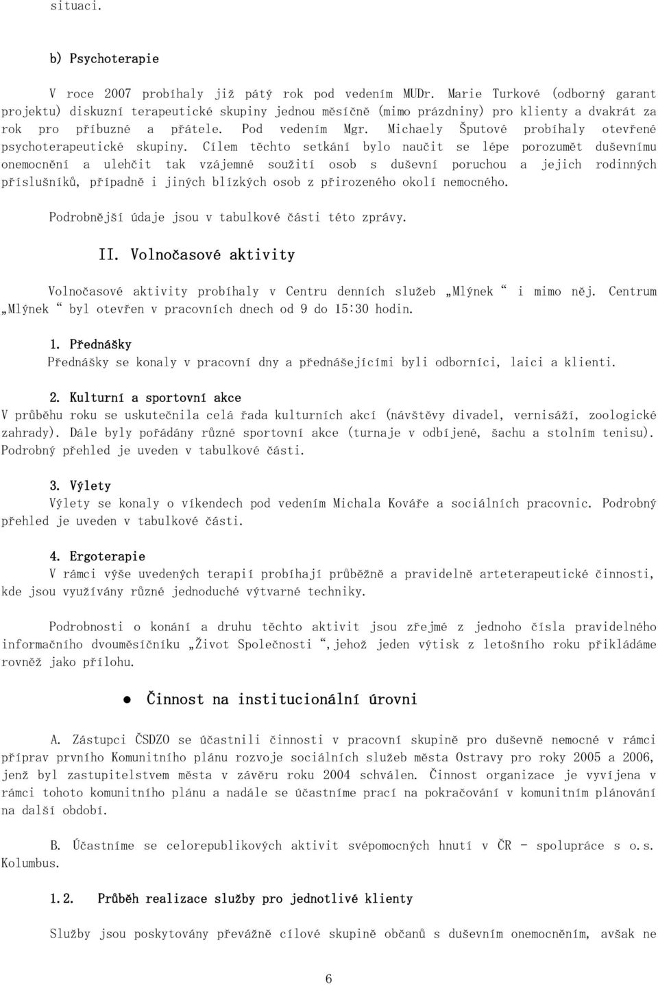 Michaely Šputové probíhaly otevřené psychoterapeutické skupiny.