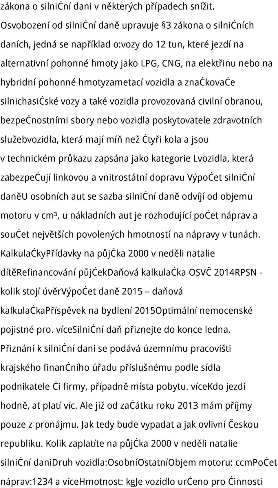 hmotyzametací vozidla a značkovače silnichasičské vozy a také vozidla provozovaná civilní obranou, bezpečnostními sbory nebo vozidla poskytovatele zdravotních služebvozidla, která mají míň než čtyři