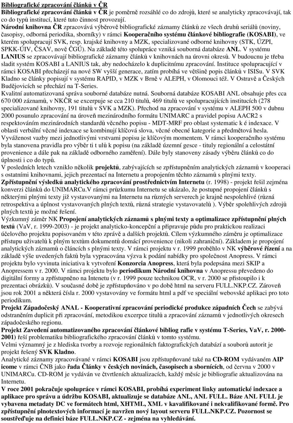 (KOSABI), ve kterém spolupracují SVK, resp. krajské knihovny a MZK, specializované odborné knihovny (STK, ÚZPI, SPKK-ÚIV, ČSAV, nově ČGÚ). Na základě této spolupráce vzniká souborná databáze ANL.