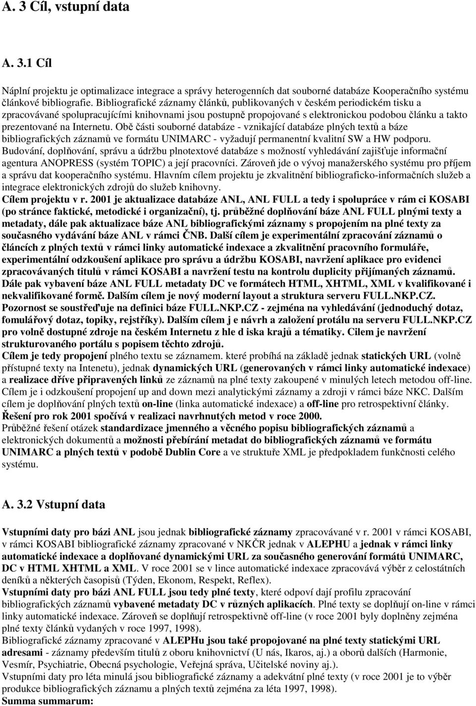 Internetu. Obě části souborné databáze - vznikající databáze plných textů a báze bibliografických záznamů ve formátu UNIMARC - vyžadují permanentní kvalitní SW a HW podporu.