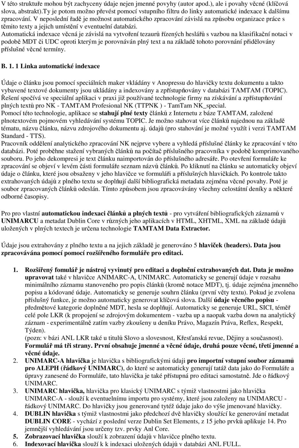 V neposlední řadě je možnost automatického zpracování závislá na způsobu organizace práce s těmito texty a jejich umístění v eventuelní databázi.