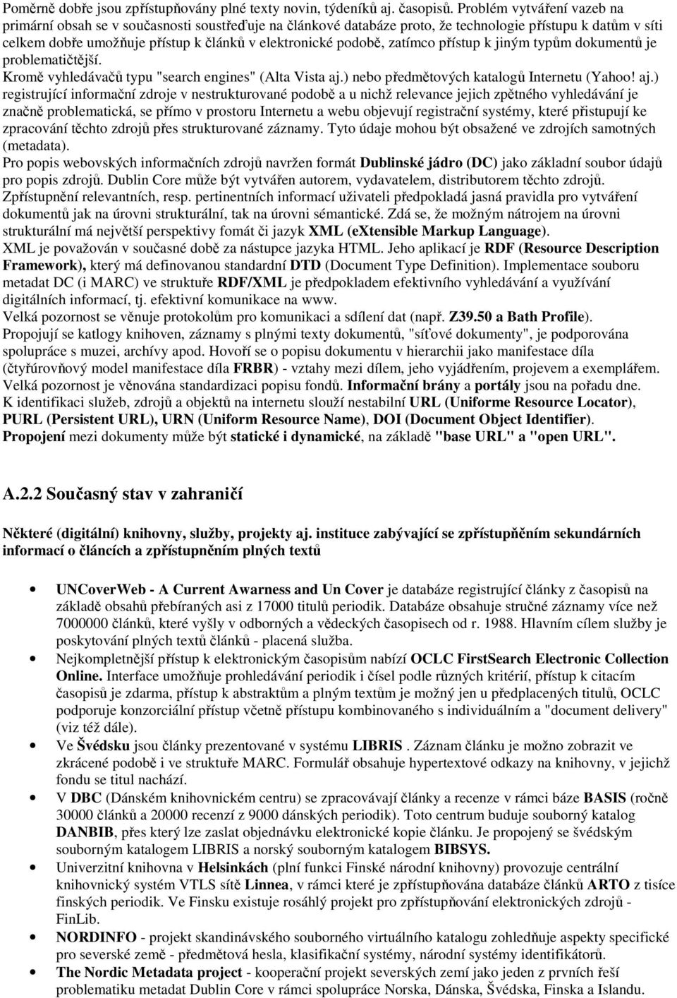 zatímco přístup k jiným typům dokumentů je problematičtější. Kromě vyhledávačů typu "search engines" (Alta Vista aj.