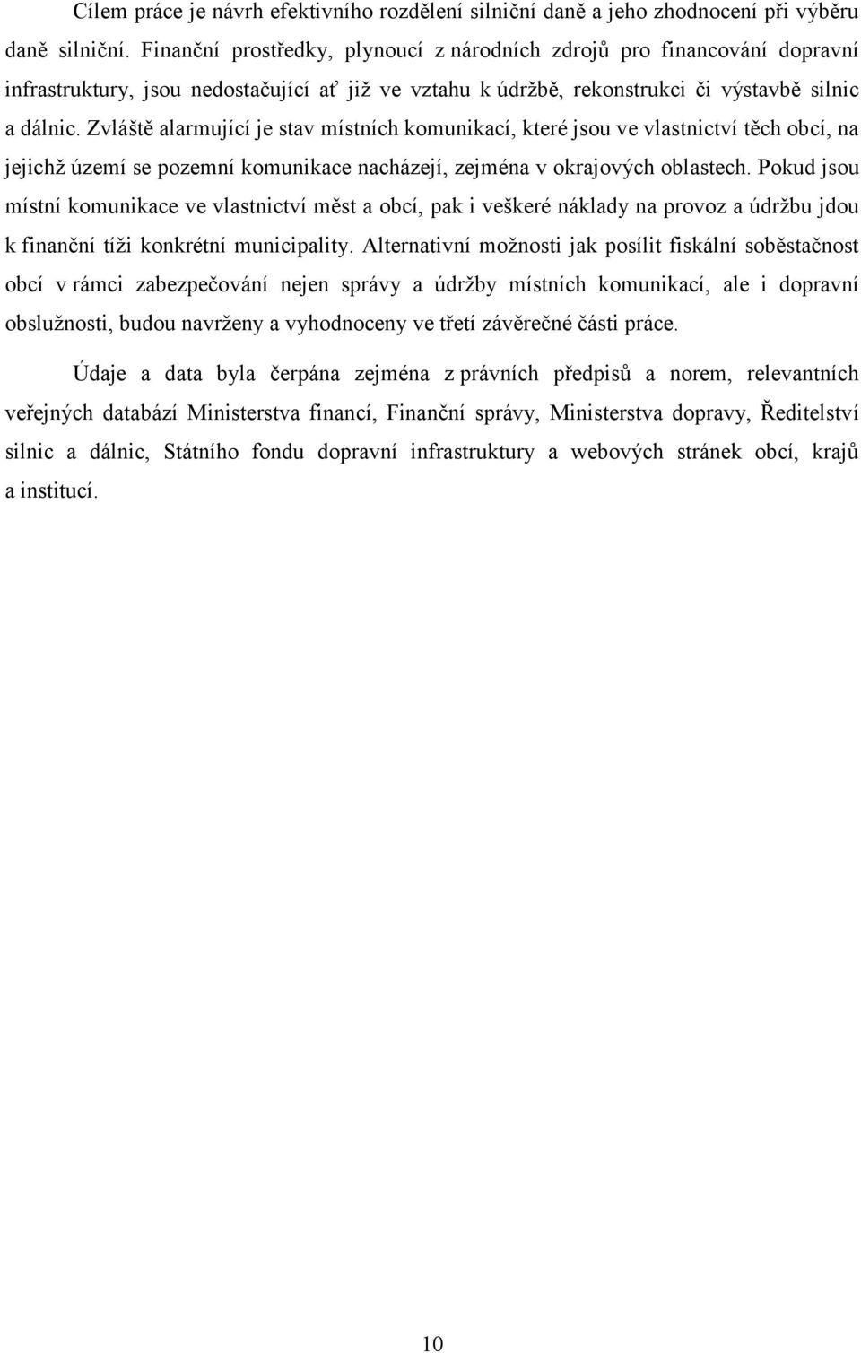 Zvláště alarmující je stav místních komunikací, které jsou ve vlastnictví těch obcí, na jejichž území se pozemní komunikace nacházejí, zejména v okrajových oblastech.