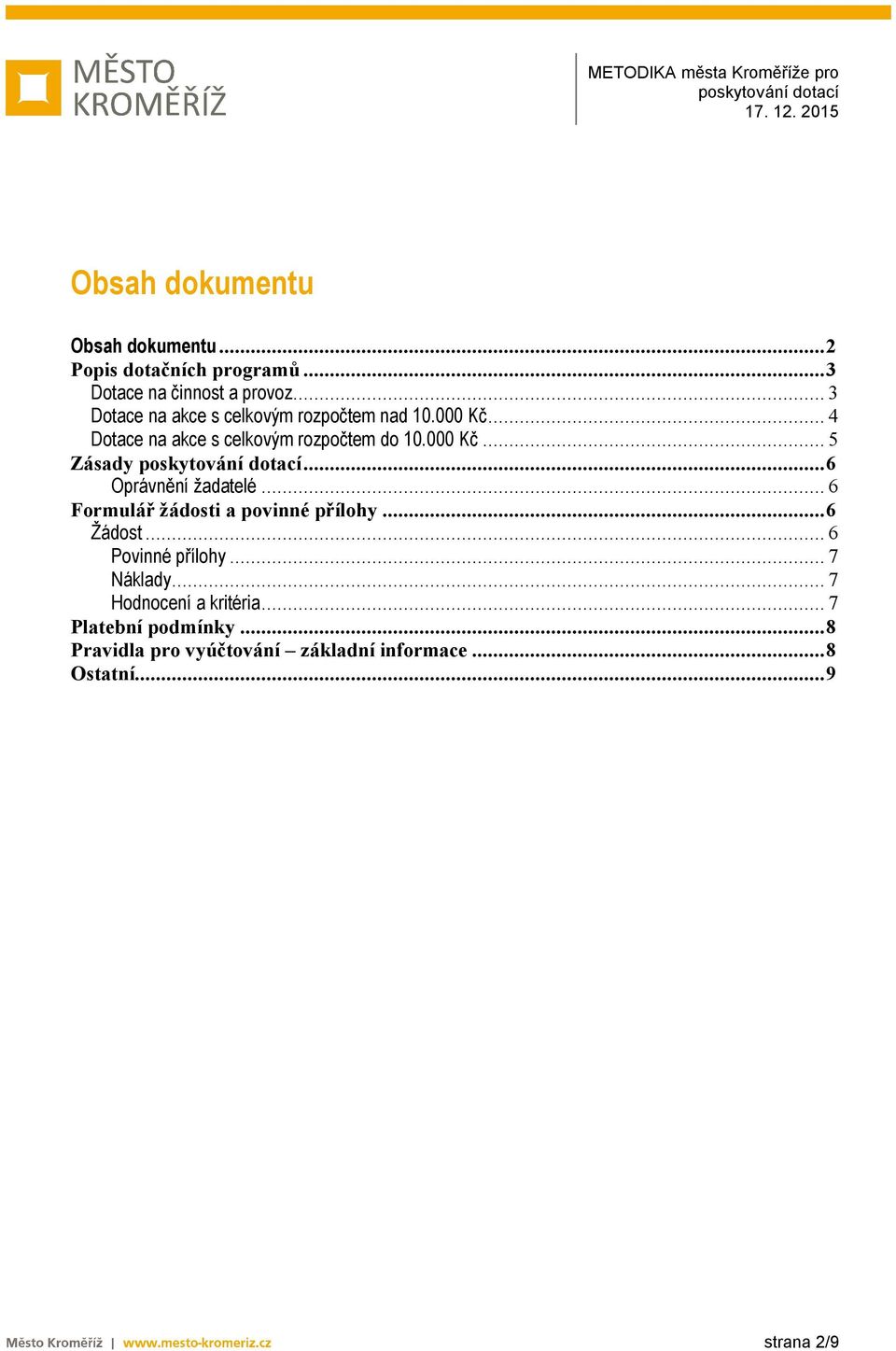 ..6 Oprávnění žadatelé... 6 Formulář žádosti a povinné přílohy...6 Žádost... 6 Povinné přílohy... 7 Náklady.