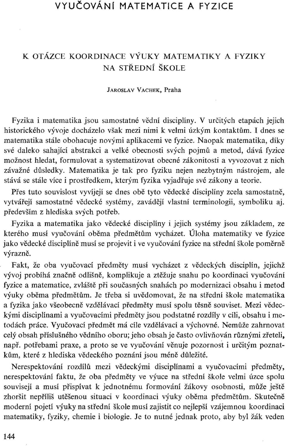 Naopak matematika, díky své daleko sahající abstrakci a velké obecnosti svých pojmů a metod, dává fyzice možnost hledat, formulovat a systematizovat obecné zákonitosti a vyvozovat z nich závažné