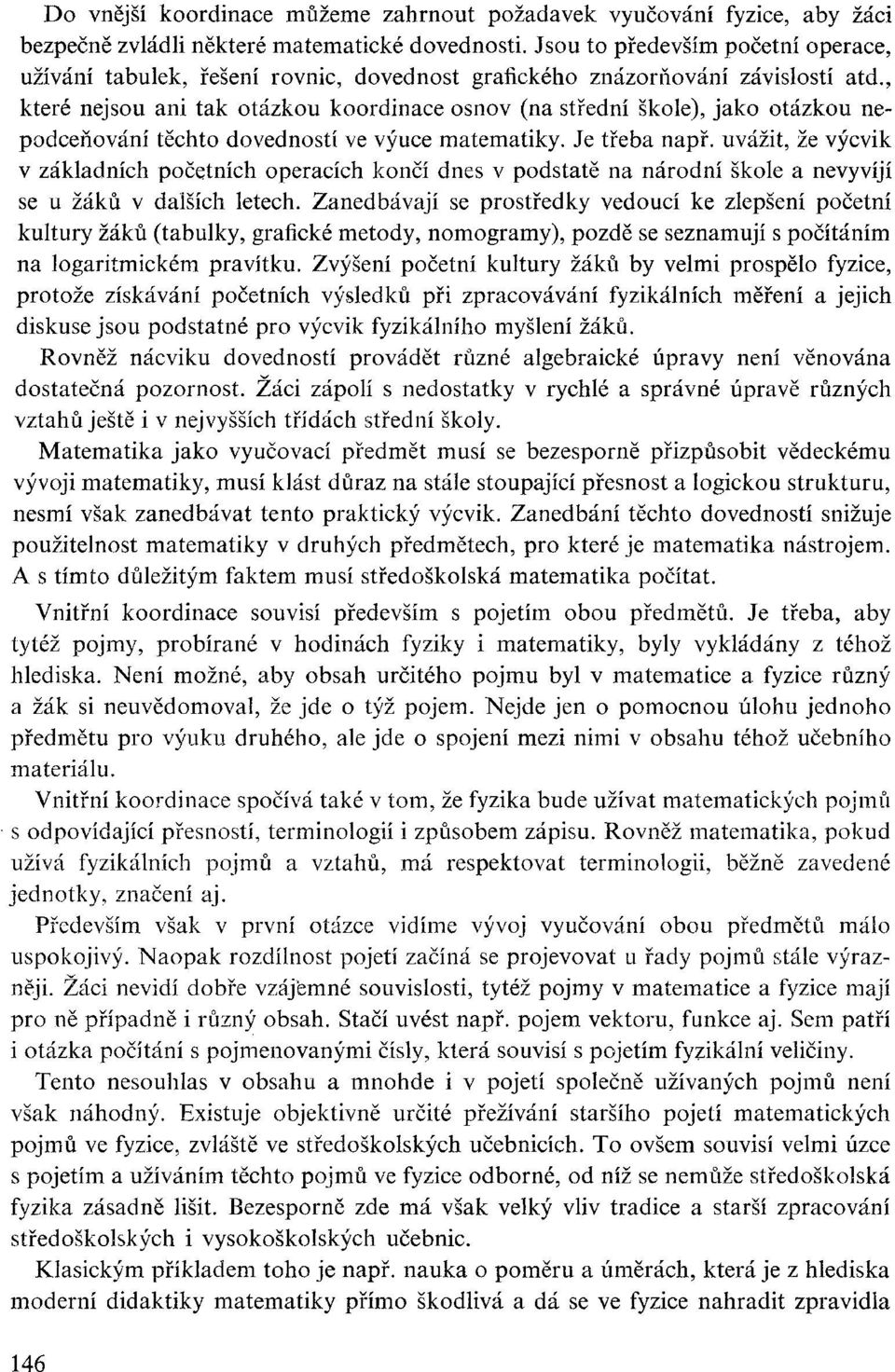 , které nejsou ani tak otázkou koordinace osnov (na střední škole), jako otázkou nepodceňování těchto dovedností ve výuce matematiky. Je třeba např.