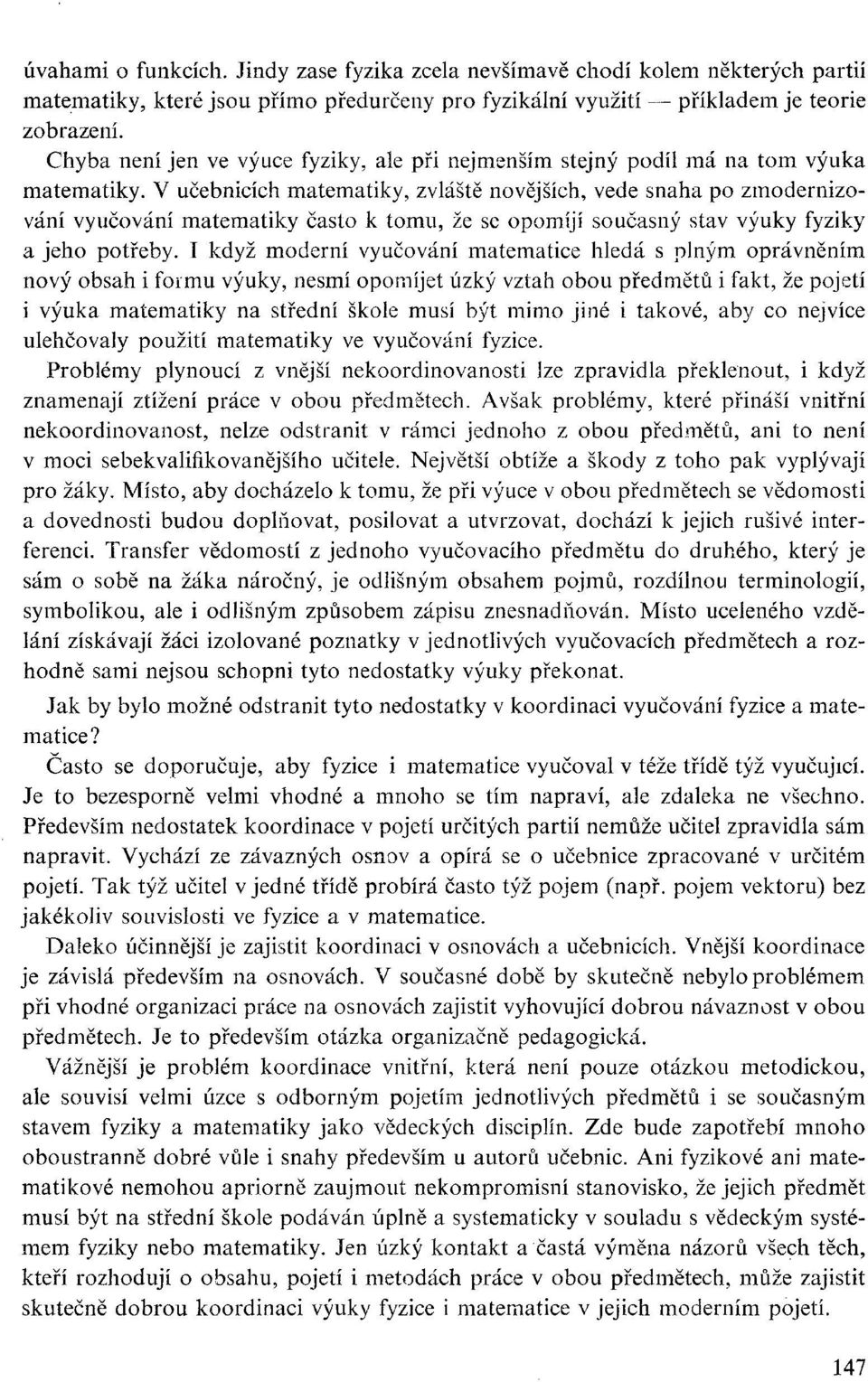 V učebnicích matematiky, zvláště novějších, vede snaha po zmodernizování vyučování matematiky často k tomu, že se opomíjí současný stav výuky fyziky a jeho potřeby.