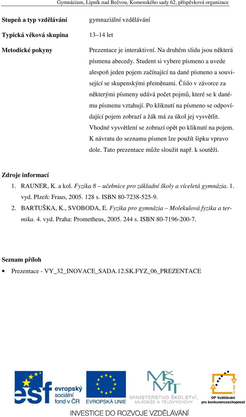 Číslo v závorce za některými písmeny udává počet pojmů, které se k danému písmenu vztahují. Po kliknutí na písmeno se odpovídající pojem zobrazí a žák má za úkol jej vysvětlit.