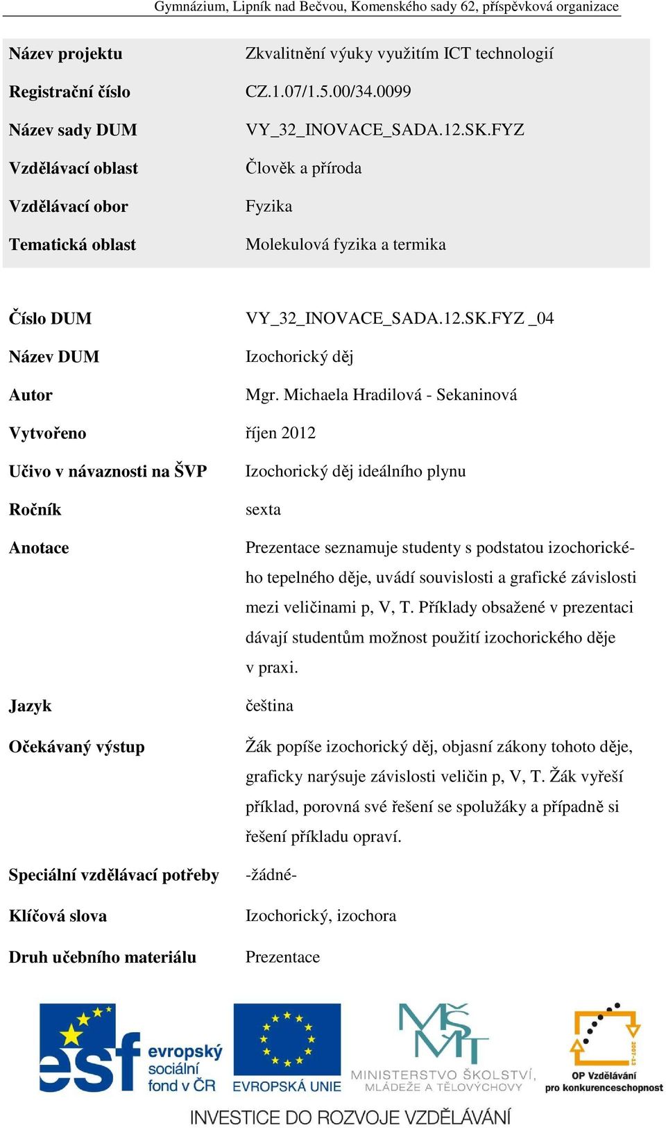 Michaela Hradilová - Sekaninová Vytvořeno říjen 2012 Učivo v návaznosti na ŠVP Ročník Anotace Jazyk Očekávaný výstup Speciální vzdělávací potřeby Klíčová slova Druh učebního materiálu Izochorický děj