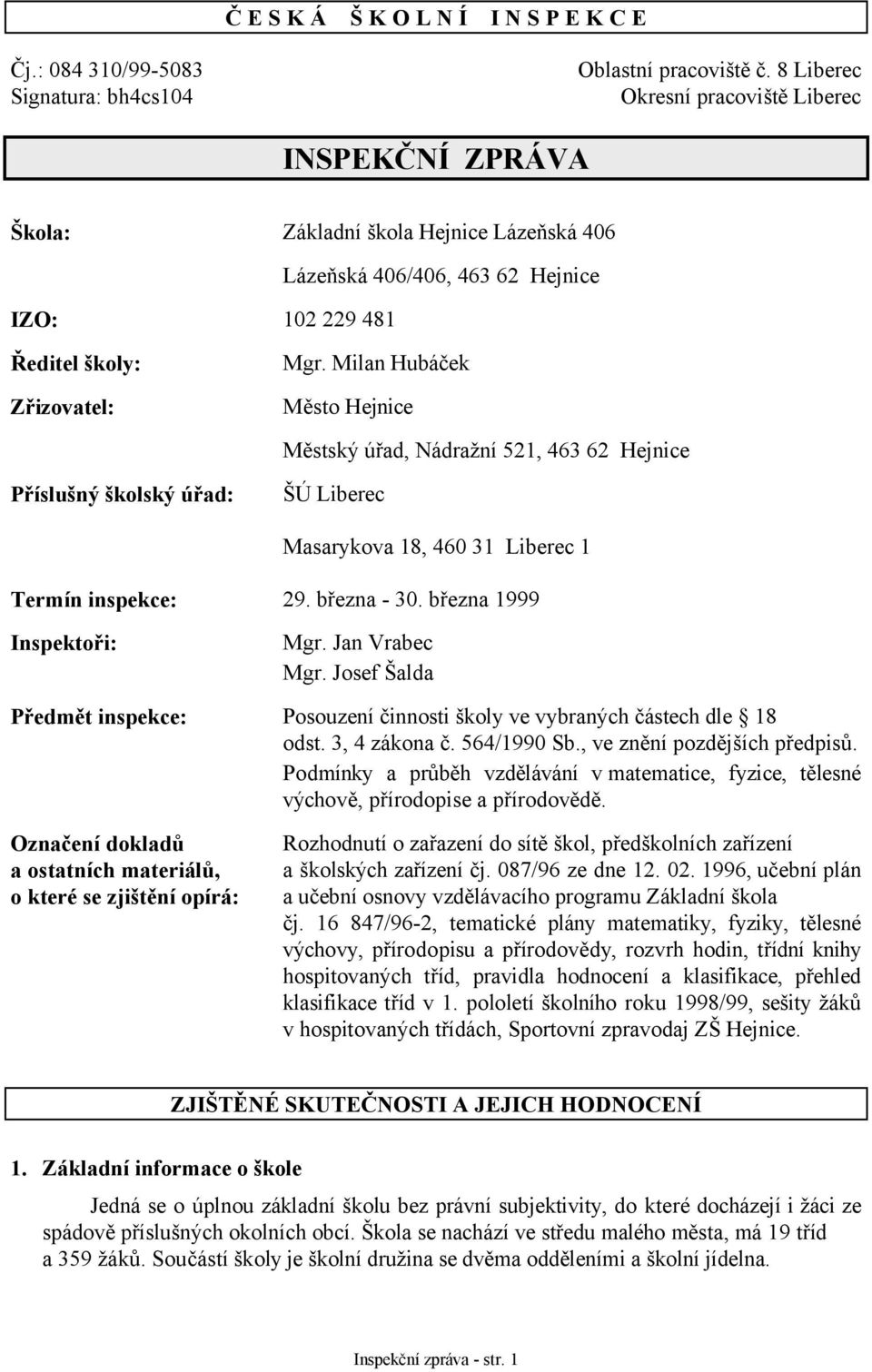 Milan Hubáček Město Hejnice Městský úřad, Nádražní 521, 463 62 Hejnice Příslušný školský úřad: ŠÚ Liberec Masarykova 18, 460 31 Liberec 1 Termín inspekce: 29. března - 30. března 1999 Inspektoři: Mgr.