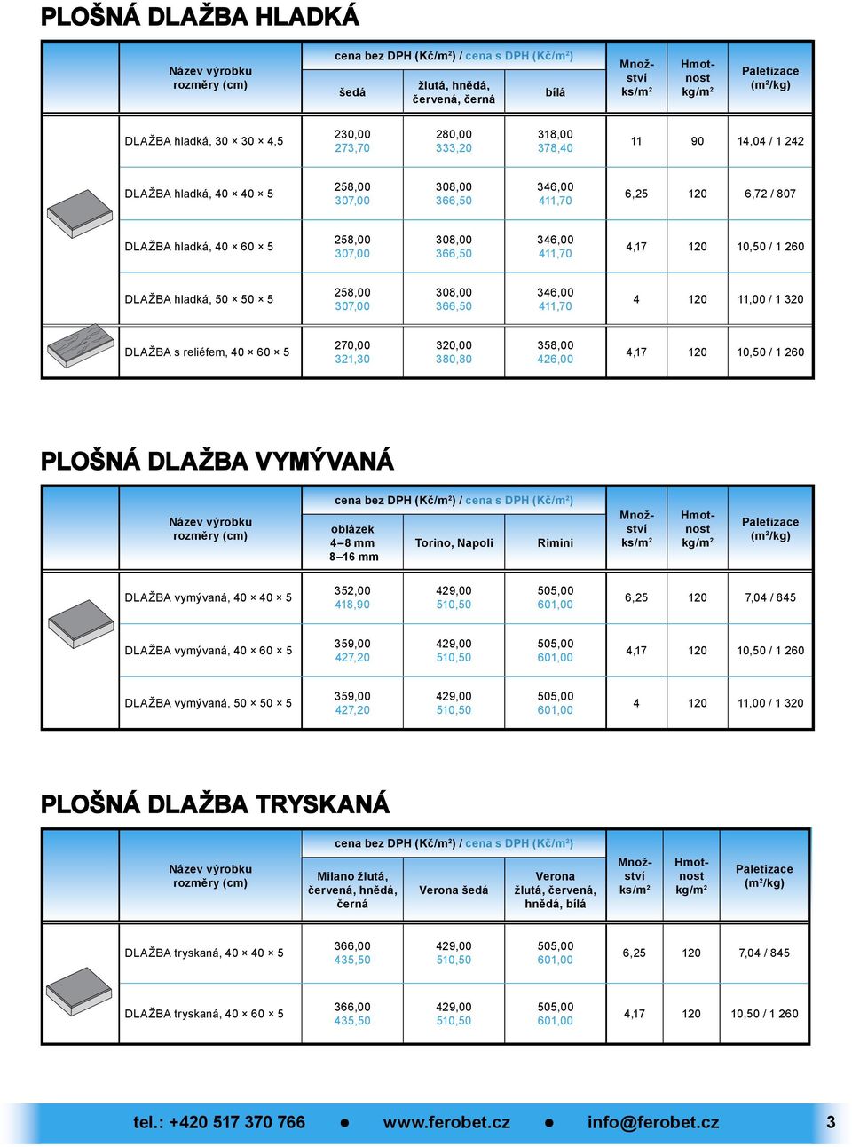 366,50 346,00 411,70 4 120 11,00 / 1 320 DLAŽBA s reliéfem, 40 60 5 270,00 321,30 320,00 380,80 358,00 426,00 4,17 120 10,50 / 1 260 PLOŠNÁ DLAŽBA VYMÝVANÁ cena bez DPH (Kč/m 2 ) / cena s DPH (Kč/m 2