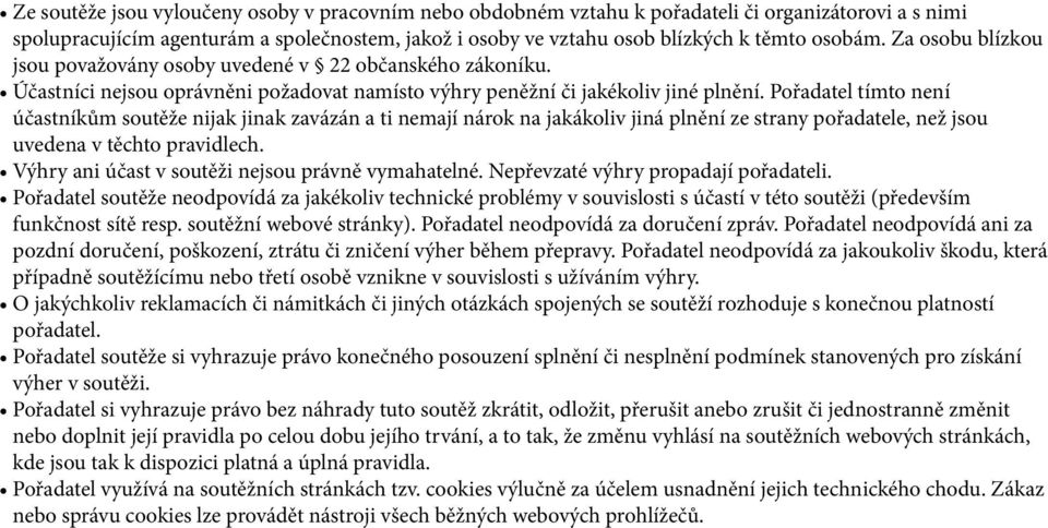 Pořadatel tímto není účastníkům soutěže nijak jinak zavázán a ti nemají nárok na jakákoliv jiná plnění ze strany pořadatele, než jsou uvedena v těchto pravidlech.