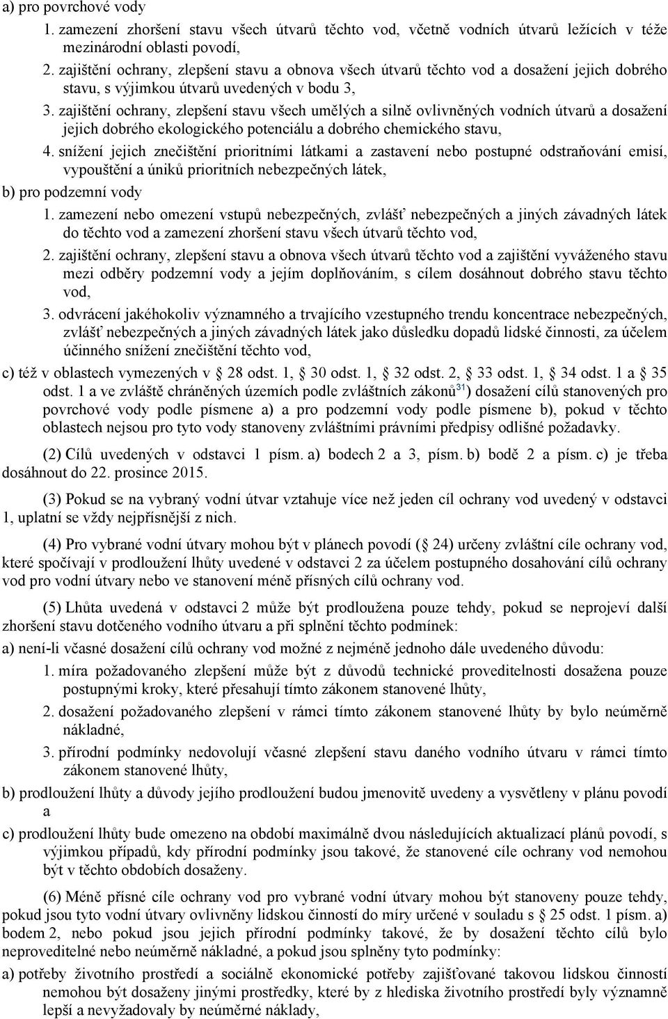 zajištění ochrany, zlepšení stavu všech umělých a silně ovlivněných vodních útvarů a dosažení jejich dobrého ekologického potenciálu a dobrého chemického stavu, 4.