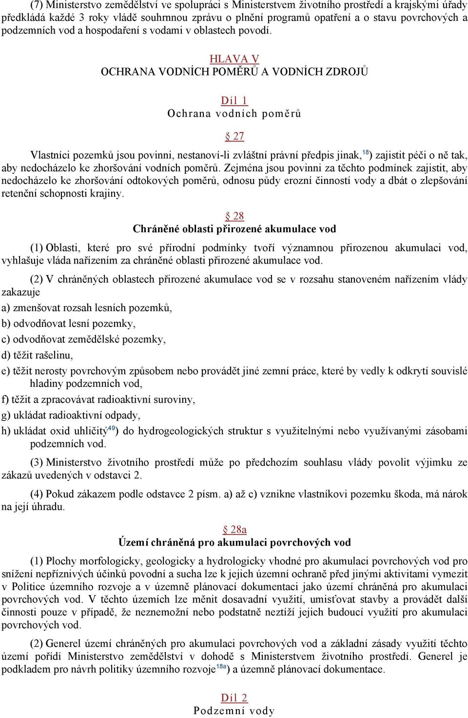 HLAVA V OCHRANA VODNÍCH POMĚRŮ A VODNÍCH ZDROJŮ Díl 1 Ochrana vodních poměrů 27 Vlastníci pozemků jsou povinni, nestanoví-li zvláštní právní předpis jinak, 18 ) zajistit péči o ně tak, aby