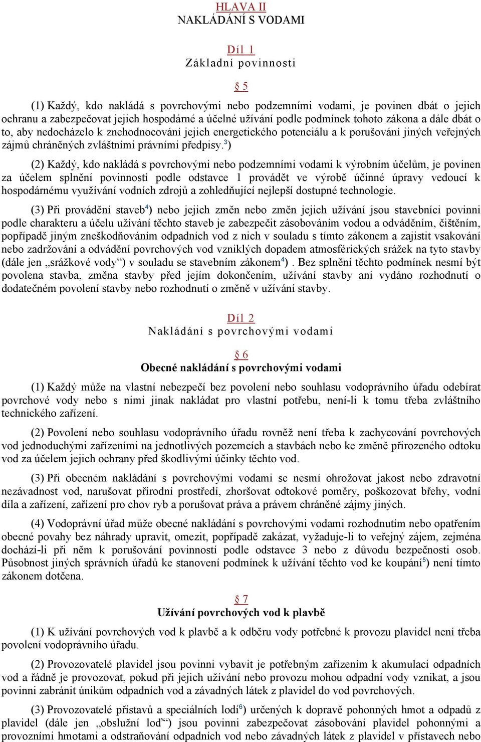 3 ) (2) Každý, kdo nakládá s povrchovými nebo podzemními vodami k výrobním účelům, je povinen za účelem splnění povinností podle odstavce 1 provádět ve výrobě účinné úpravy vedoucí k hospodárnému