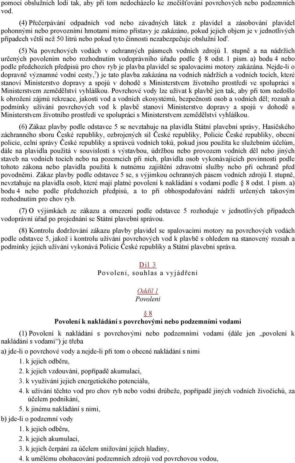 než 50 litrů nebo pokud tyto činnosti nezabezpečuje obslužní loď. (5) Na povrchových vodách v ochranných pásmech vodních zdrojů I.