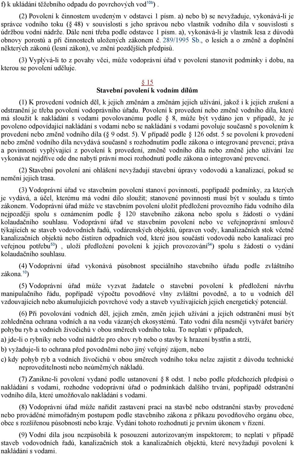 a), vykonává-li je vlastník lesa z důvodů obnovy porostů a při činnostech uložených zákonem č. 289/1995 Sb., o lesích a o změně a doplnění některých zákonů (lesní zákon), ve znění pozdějších předpisů.