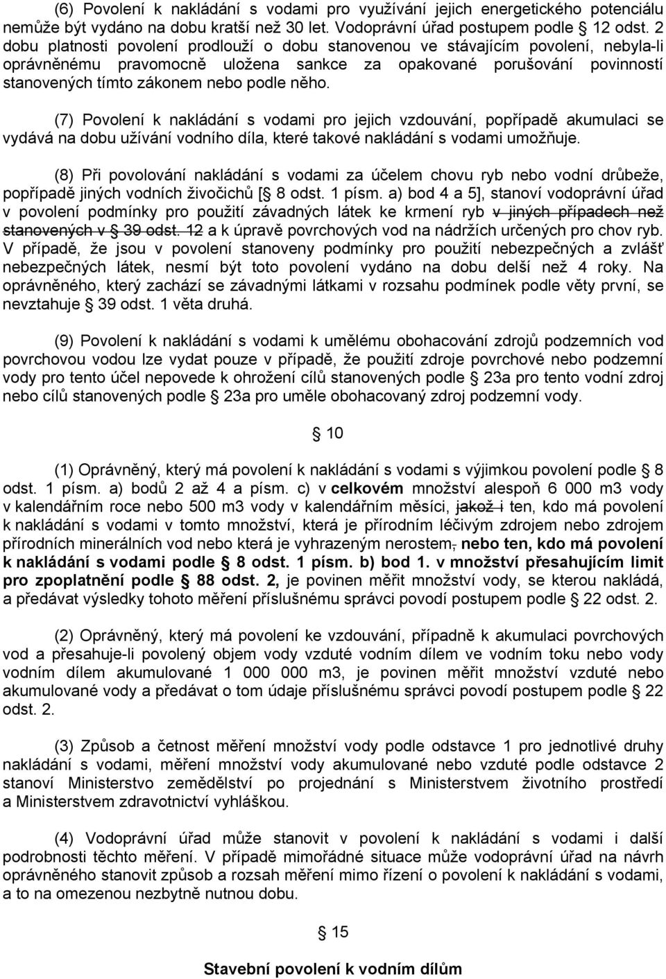 něho. (7) Povolení k nakládání s vodami pro jejich vzdouvání, popřípadě akumulaci se vydává na dobu užívání vodního díla, které takové nakládání s vodami umožňuje.