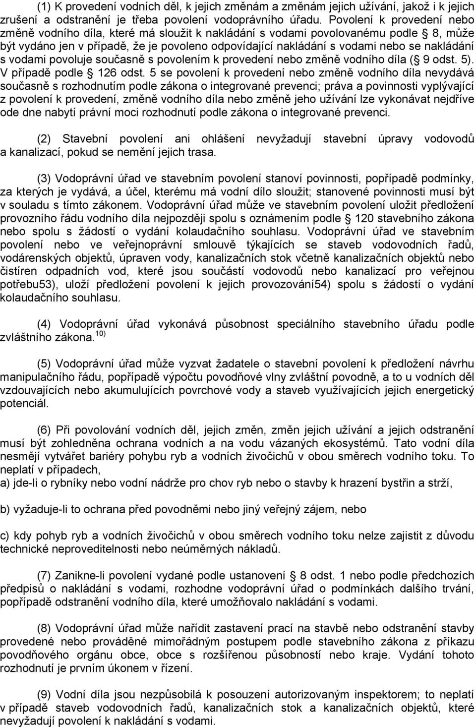 nakládání s vodami povoluje současně s povolením k provedení nebo změně vodního díla ( 9 odst. 5). V případě podle 126 odst.