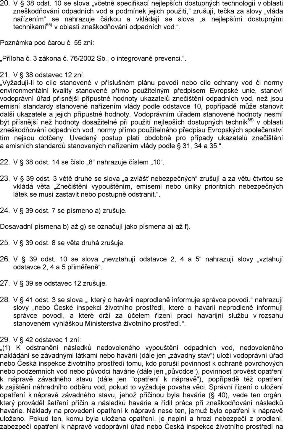 vkládají se slova a nejlepšími dostupnými technikami 55) v oblasti zneškodňování odpadních vod.. Poznámka pod čarou č. 55 zní: Příloha č. 3 zákona č. 76/2002 Sb., o integrované prevenci.. 21.