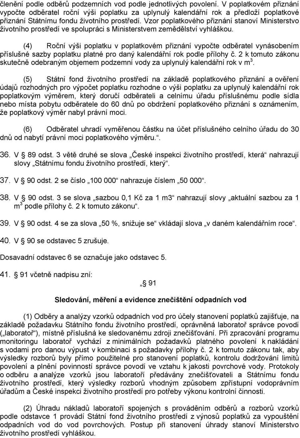 Vzor poplatkového přiznání stanoví Ministerstvo životního prostředí ve spolupráci s Ministerstvem zemědělství vyhláškou.