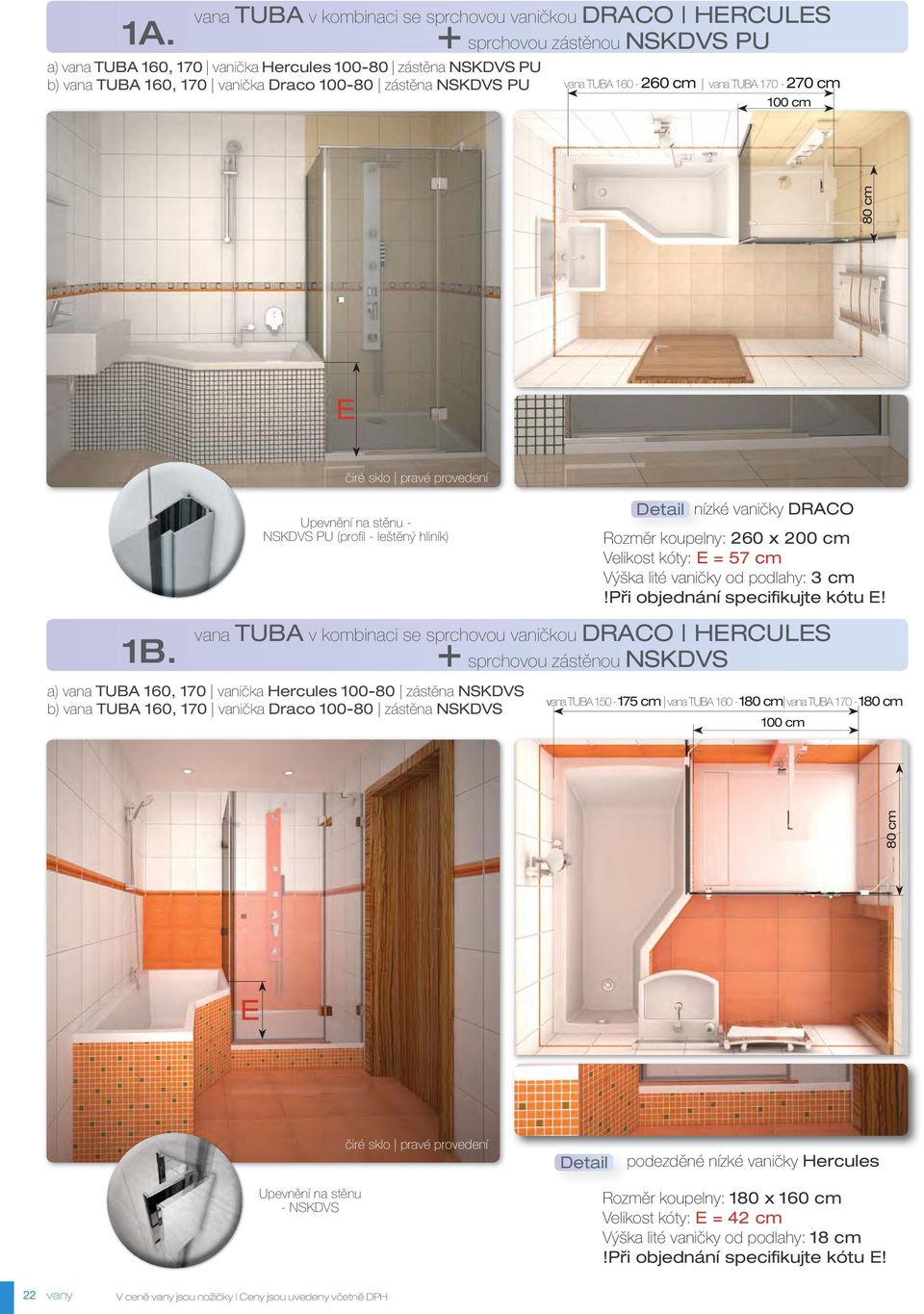 čiré sklo pravé provedení Upevnění na stěnu - NSKDVS PU (profi l - leštěný hliník) + vana TUB v kombinaci se sprchovou vaničkou DRCO HERCULES a) vana TUB 10, 10 vanička Hercules 100-80 zástěna NSKDVS